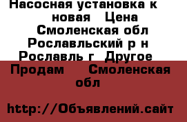 Насосная установка к-150-125-250 новая › Цена ­ 3 700 - Смоленская обл., Рославльский р-н, Рославль г. Другое » Продам   . Смоленская обл.